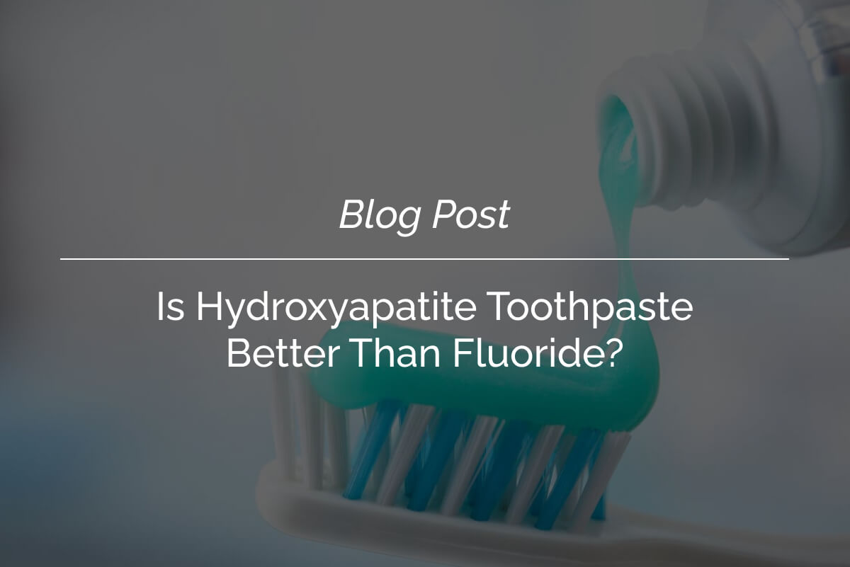 Is Hydroxyapatite Toothpaste Better Than Fluoride_