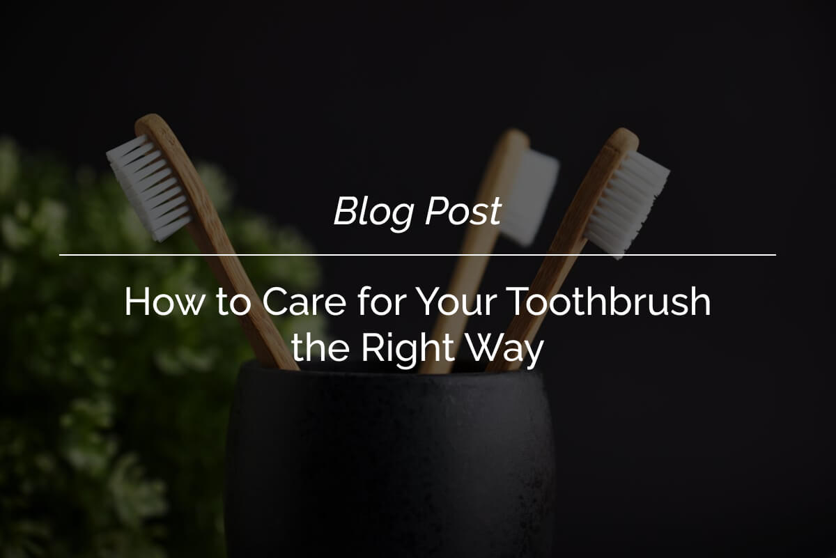 How to Care for Your Toothbrush the Right Way