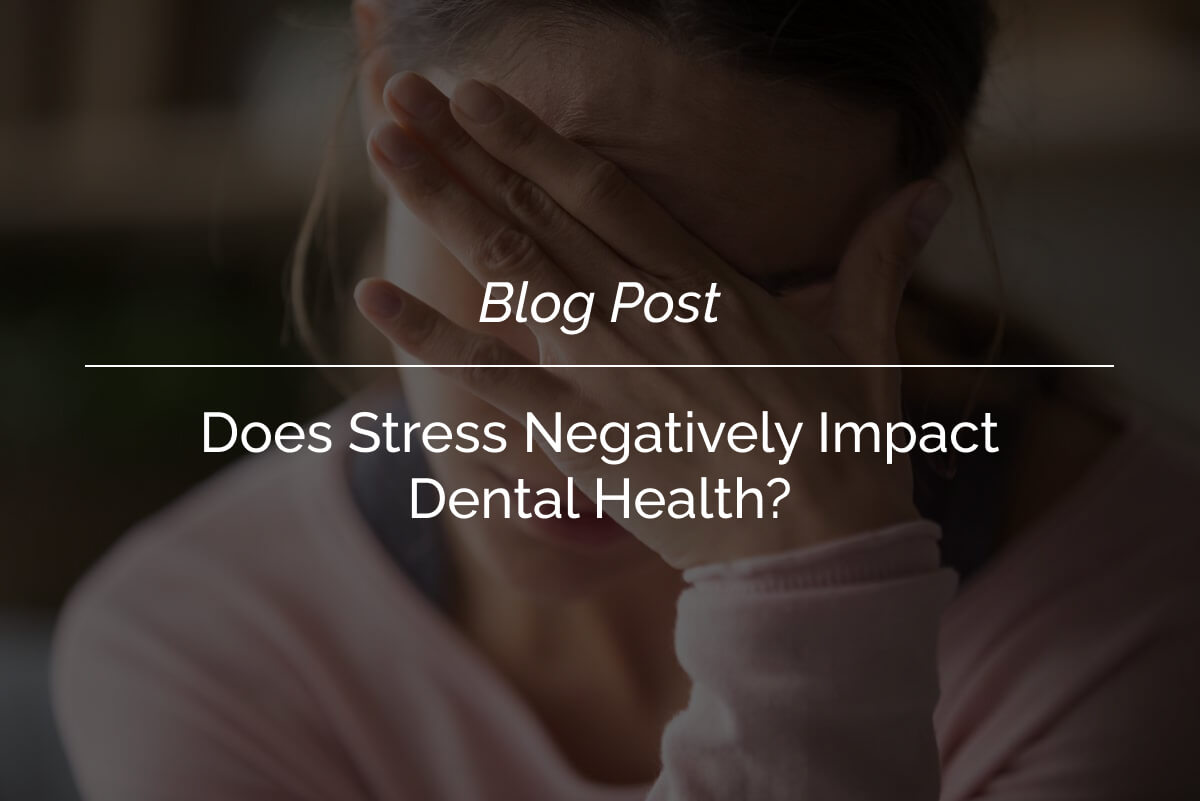 Does Stress Negatively Impact Dental Health_