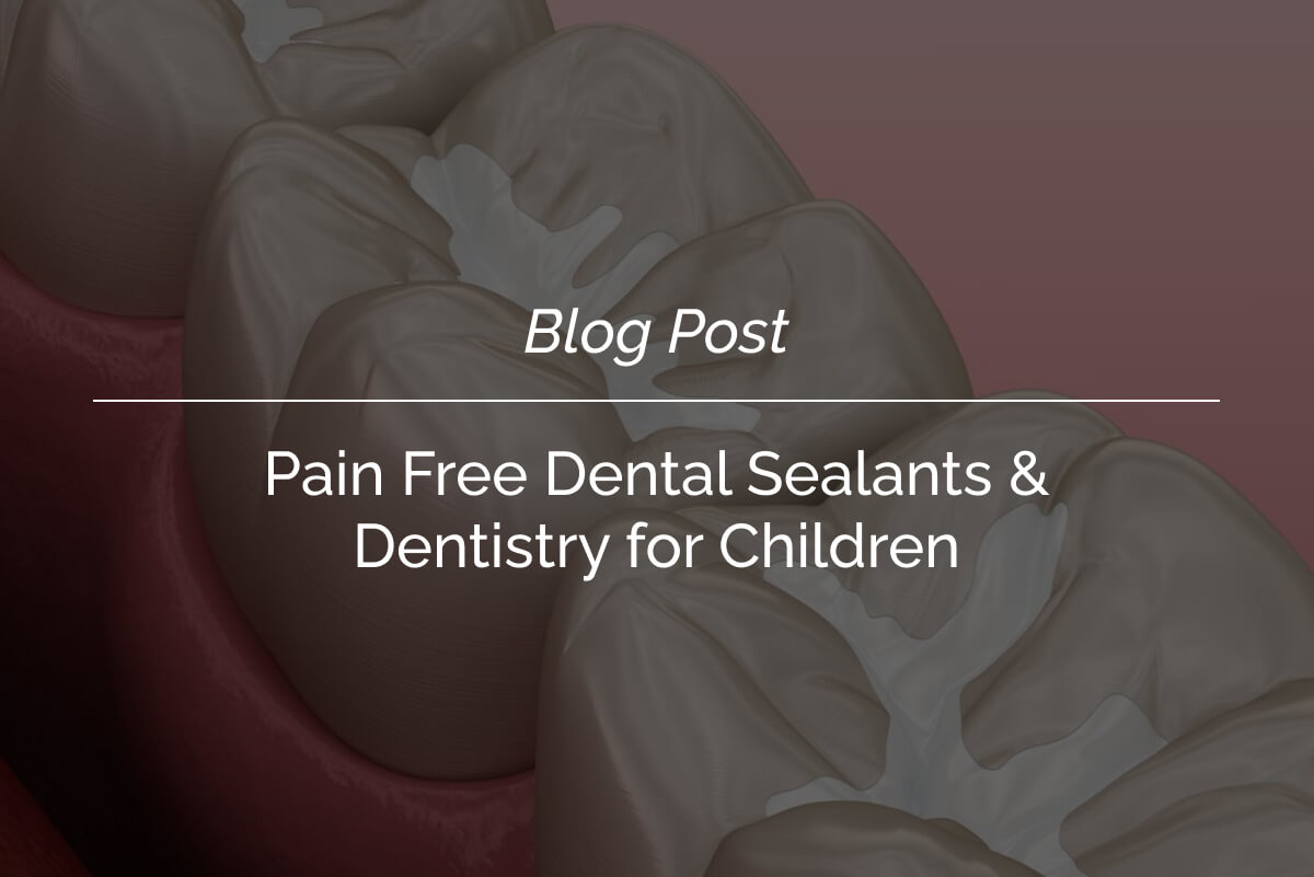 Pain Free Dental Sealants & Dentistry for Children