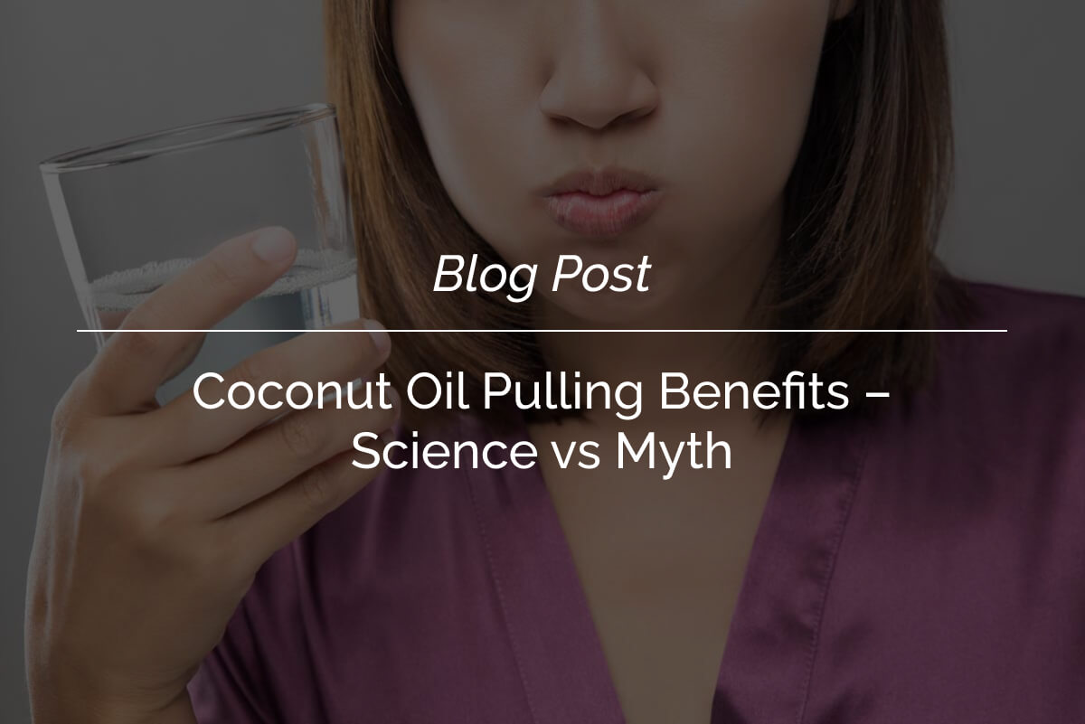 Coconut Oil Pulling Benefits – Science vs Myth