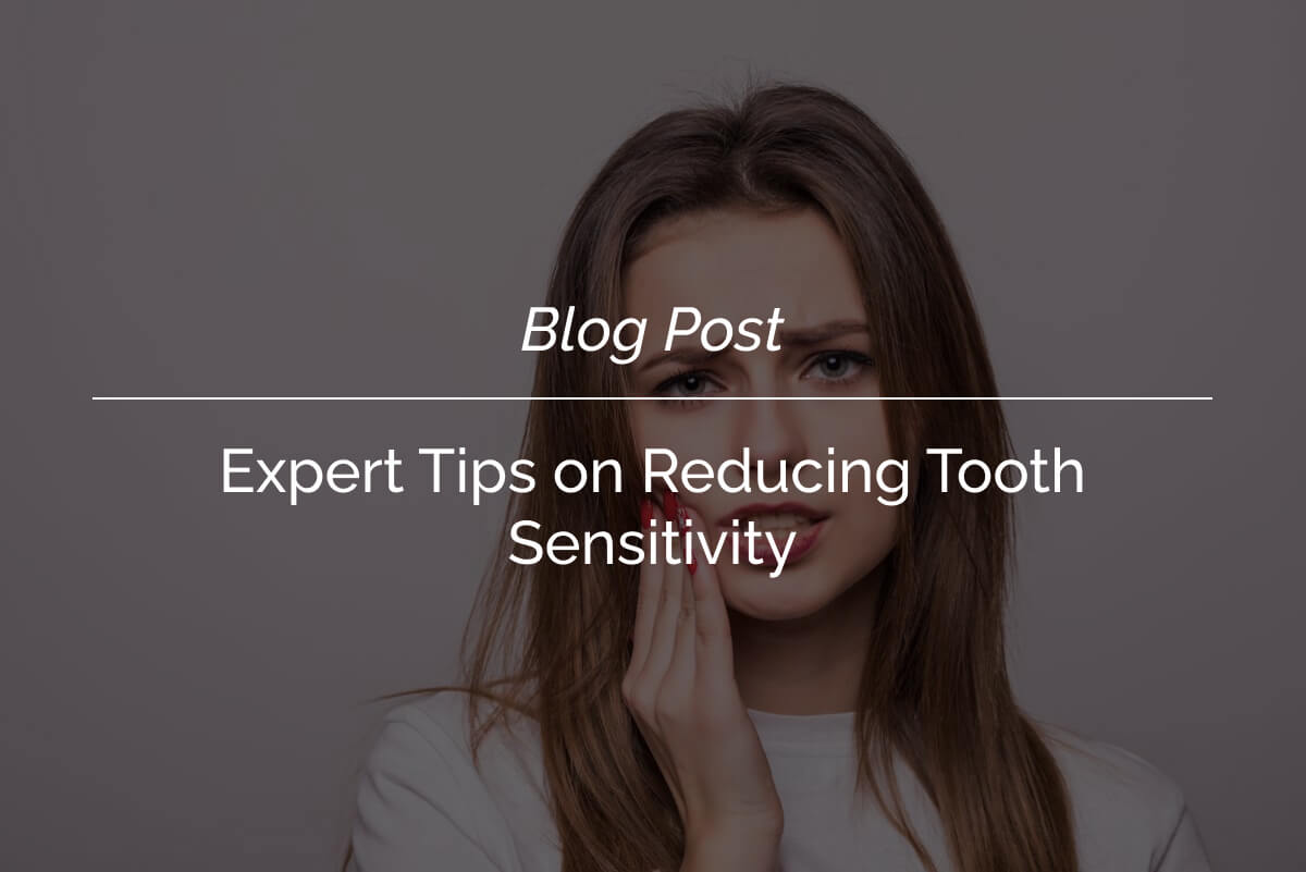 Expert Tips on Reducing Tooth Sensitivity